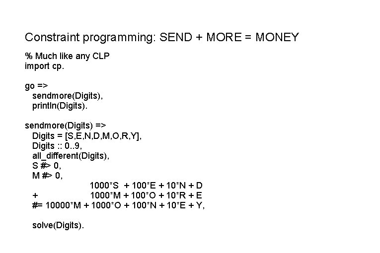 Constraint programming: SEND + MORE = MONEY % Much like any CLP import cp.