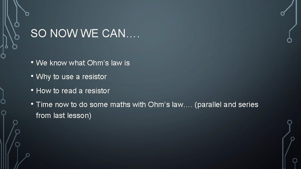 SO NOW WE CAN…. • We know what Ohm’s law is • Why to