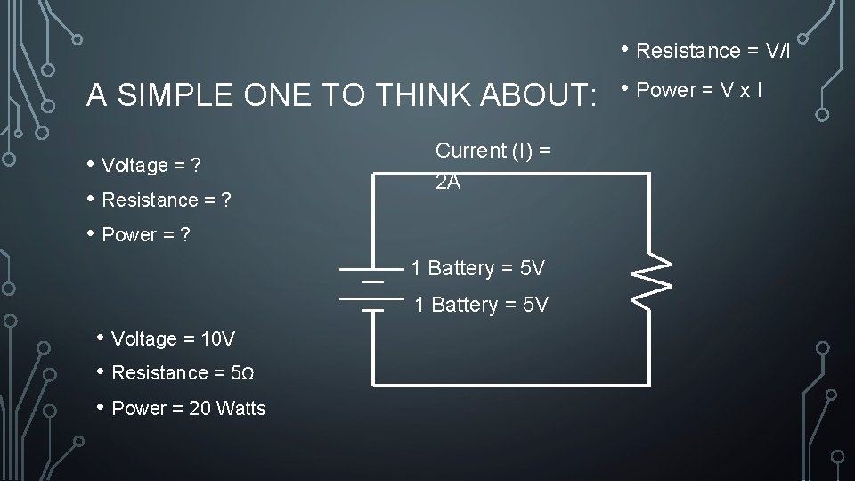  • Resistance = V/I A SIMPLE ONE TO THINK ABOUT: • Power =