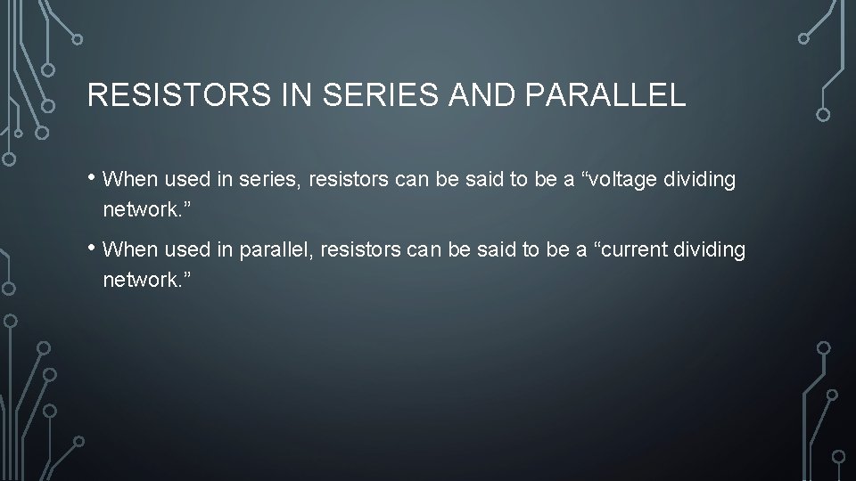 RESISTORS IN SERIES AND PARALLEL • When used in series, resistors can be said