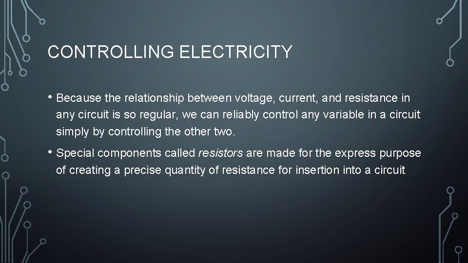 CONTROLLING ELECTRICITY • Because the relationship between voltage, current, and resistance in any circuit