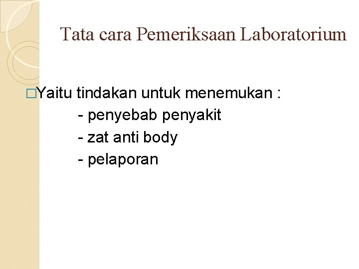 Tata cara Pemeriksaan Laboratorium �Yaitu tindakan untuk menemukan : - penyebab penyakit - zat