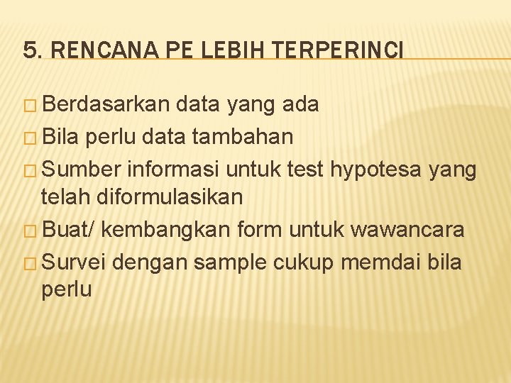 5. RENCANA PE LEBIH TERPERINCI � Berdasarkan data yang ada � Bila perlu data