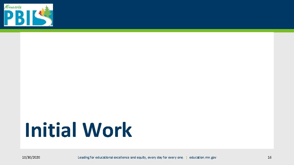Initial Work 10/30/2020 Leading for educational excellence and equity, every day for every one.