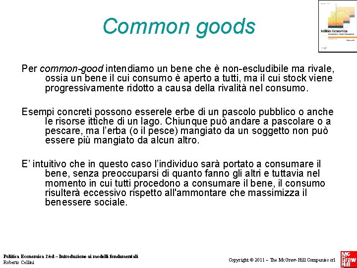 Common goods Per common-good intendiamo un bene che è non-escludibile ma rivale, ossia un