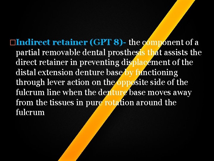 �Indirect retainer (GPT 8)- the component of a partial removable dental prosthesis that assists �Indirect retainer (GPT 8)- the component of a partial removable dental prosthesis that assists