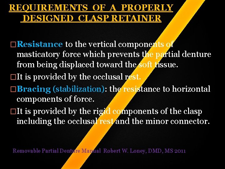 REQUIREMENTS OF A PROPERLY DESIGNED CLASP RETAINER �Resistance to the vertical components of masticatory REQUIREMENTS OF A PROPERLY DESIGNED CLASP RETAINER �Resistance to the vertical components of masticatory