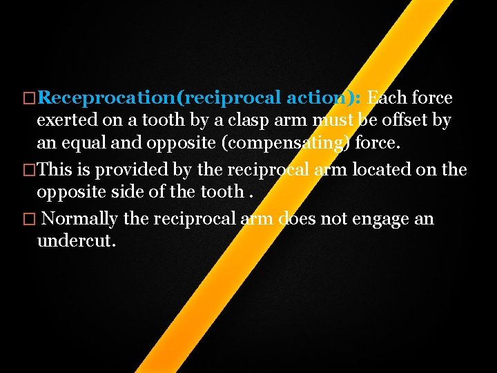 �Receprocation(reciprocal action): Each force exerted on a tooth by a clasp arm must be �Receprocation(reciprocal action): Each force exerted on a tooth by a clasp arm must be