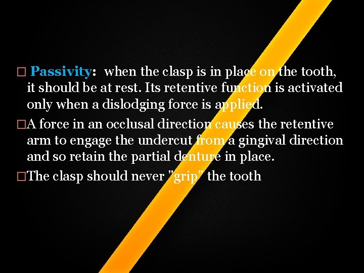 � Passivity: when the clasp is in place on the tooth, it should be � Passivity: when the clasp is in place on the tooth, it should be