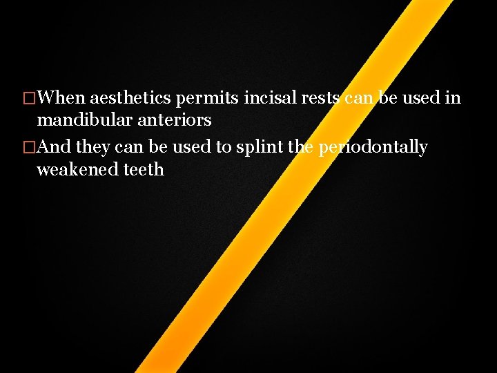 �When aesthetics permits incisal rests can be used in mandibular anteriors �And they can �When aesthetics permits incisal rests can be used in mandibular anteriors �And they can
