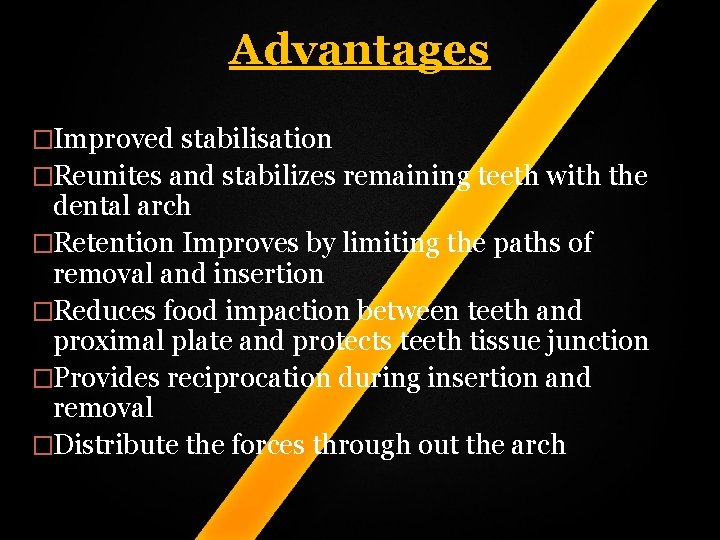 Advantages �Improved stabilisation �Reunites and stabilizes remaining teeth with the dental arch �Retention Improves Advantages �Improved stabilisation �Reunites and stabilizes remaining teeth with the dental arch �Retention Improves