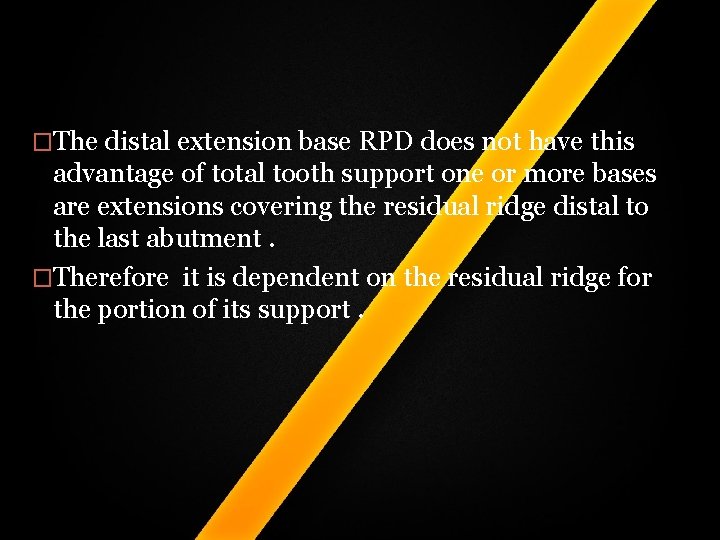 �The distal extension base RPD does not have this advantage of total tooth support �The distal extension base RPD does not have this advantage of total tooth support