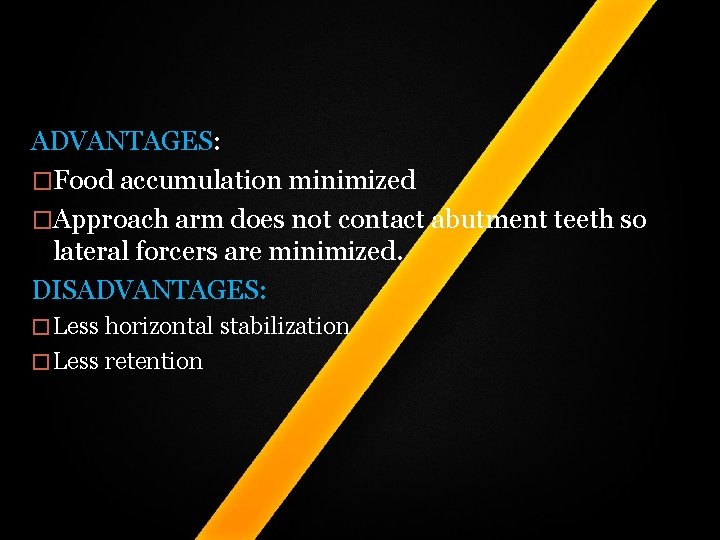 ADVANTAGES: �Food accumulation minimized �Approach arm does not contact abutment teeth so lateral forcers ADVANTAGES: �Food accumulation minimized �Approach arm does not contact abutment teeth so lateral forcers