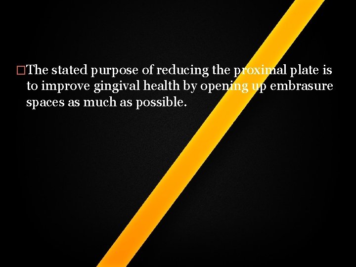 �The stated purpose of reducing the proximal plate is to improve gingival health by �The stated purpose of reducing the proximal plate is to improve gingival health by