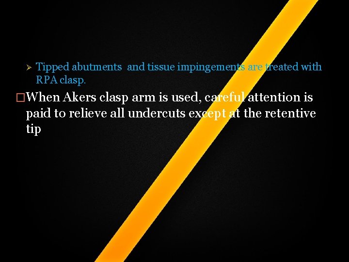 Ø Tipped abutments and tissue impingements are treated with RPA clasp. �When Akers clasp Ø Tipped abutments and tissue impingements are treated with RPA clasp. �When Akers clasp
