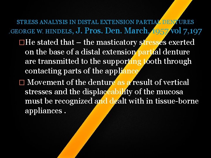 STRESS ANALYSIS IN DISTAL EXTENSION PARTIAL DENTURES . GEORGE W. HINDELS, J. Pros. Den. STRESS ANALYSIS IN DISTAL EXTENSION PARTIAL DENTURES . GEORGE W. HINDELS, J. Pros. Den.