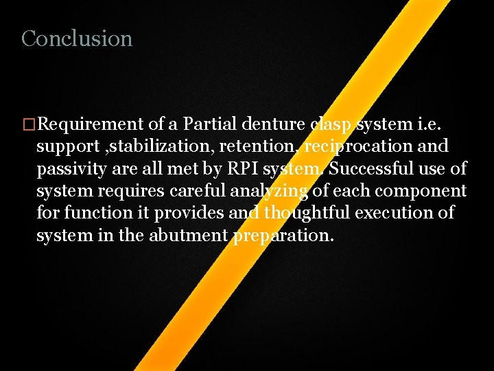 Conclusion �Requirement of a Partial denture clasp system i. e. support , stabilization, retention, Conclusion �Requirement of a Partial denture clasp system i. e. support , stabilization, retention,