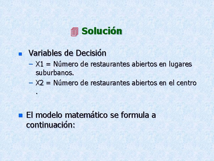  Solución n Variables de Decisión – X 1 = Número de restaurantes abiertos