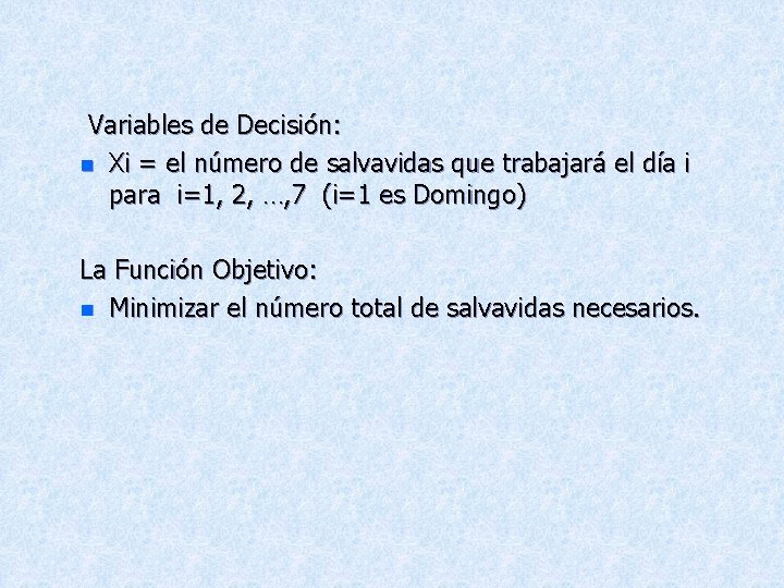 Variables de Decisión: n Xi = el número de salvavidas que trabajará el día