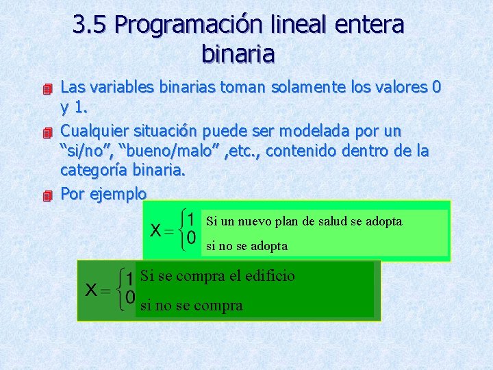 3. 5 Programación lineal entera binaria Las variables binarias toman solamente los valores 0
