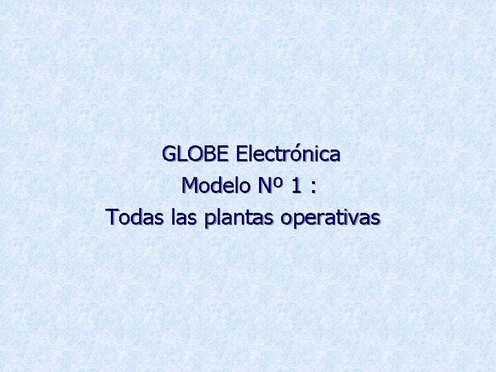 GLOBE Electrónica Modelo Nº 1 : Todas las plantas operativas 