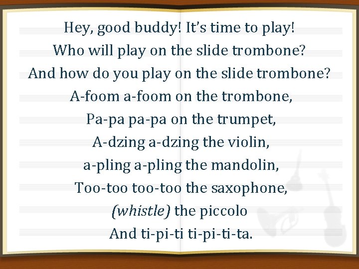 Hey, good buddy! It’s time to play! Who will play on the slide trombone?