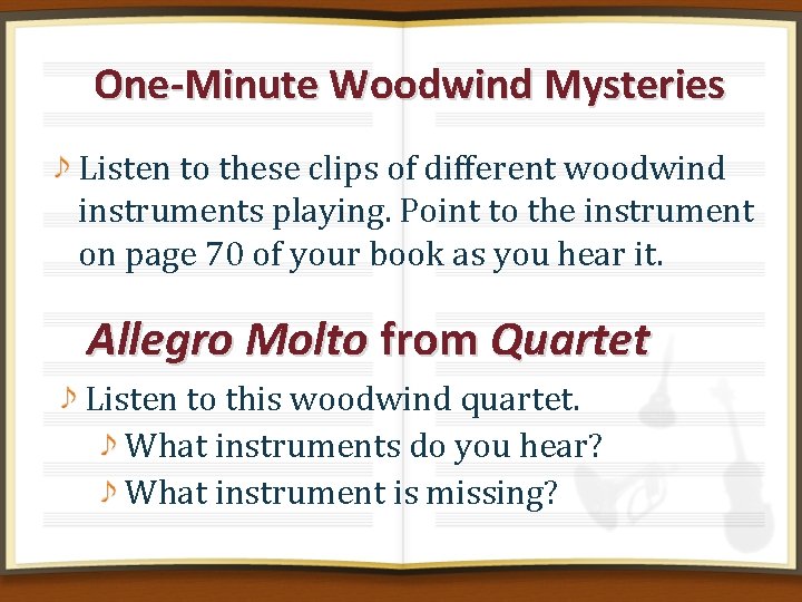 One-Minute Woodwind Mysteries Listen to these clips of different woodwind instruments playing. Point to