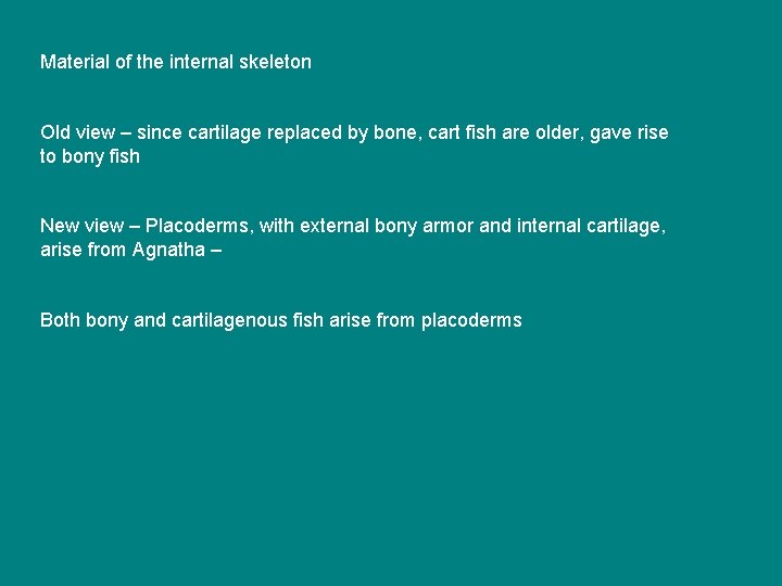 Material of the internal skeleton Old view – since cartilage replaced by bone, cart