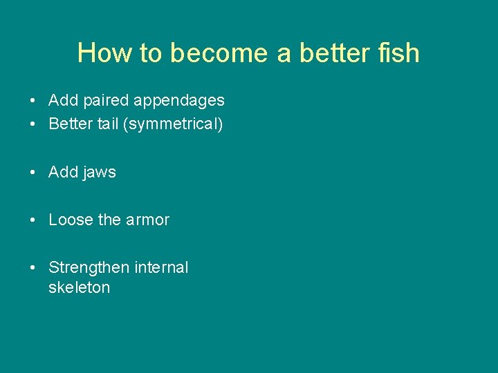 How to become a better fish • Add paired appendages • Better tail (symmetrical)