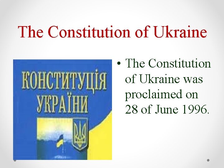 The Constitution of Ukraine • The Constitution of Ukraine was proclaimed on 28 of