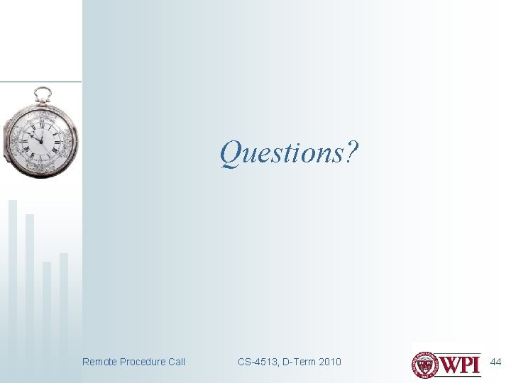 Questions? Remote Procedure Call CS-4513, D-Term 2010 44 