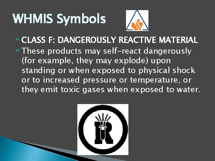 WHMIS Symbols CLASS F: DANGEROUSLY REACTIVE MATERIAL These products may self-react dangerously (for example,