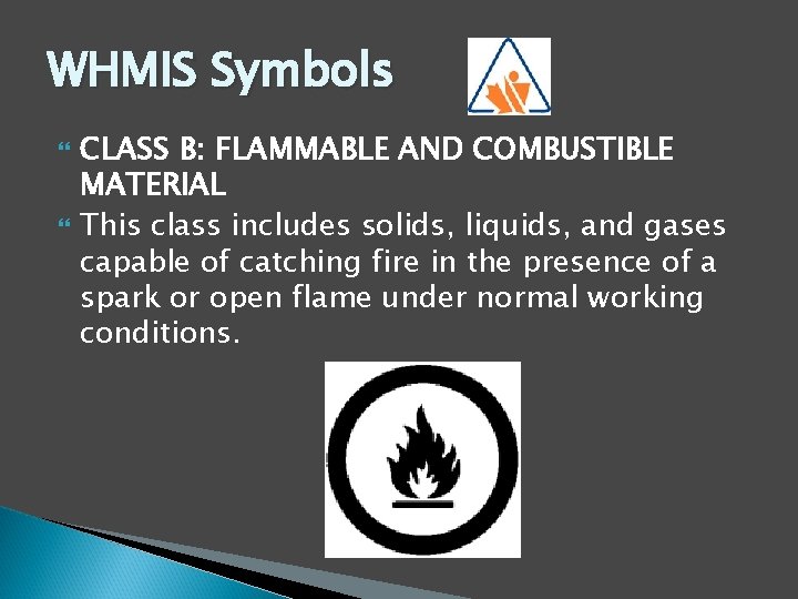 WHMIS Symbols CLASS B: FLAMMABLE AND COMBUSTIBLE MATERIAL This class includes solids, liquids, and