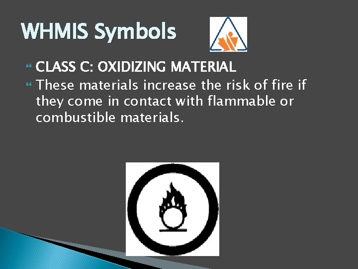WHMIS Symbols CLASS C: OXIDIZING MATERIAL These materials increase the risk of fire if