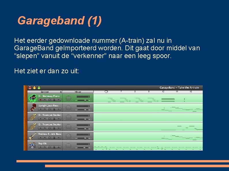 Garageband (1) Het eerder gedownloade nummer (A-train) zal nu in Garage. Band geïmporteerd worden.