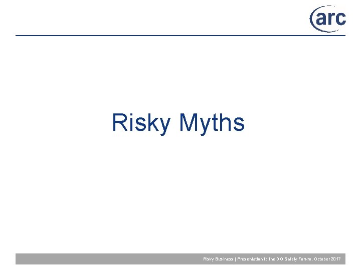 Risky Myths Risky Business | Presentation to the DG Safety Forum, October 2017 