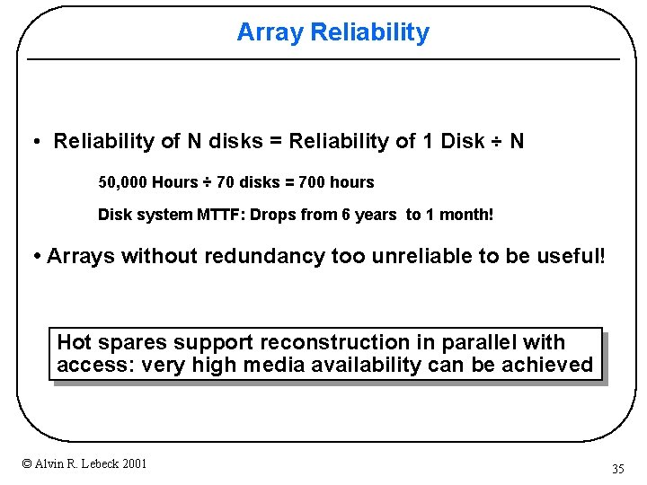 Array Reliability • Reliability of N disks = Reliability of 1 Disk ÷ N