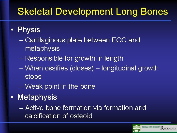 Skeletal Development Long Bones • Physis – Cartilaginous plate between EOC and metaphysis –