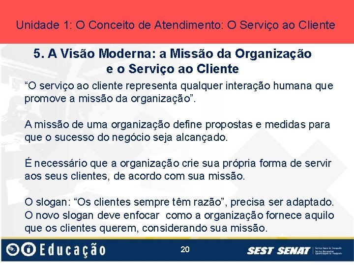 Unidade 1: O Conceito de Atendimento: O Serviço ao Cliente 5. A Visão Moderna: