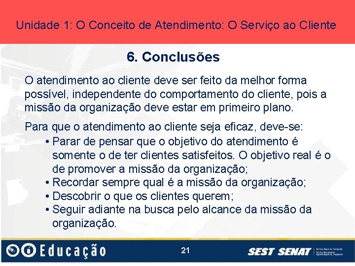 Unidade 1: O Conceito de Atendimento: O Serviço ao Cliente 6. Conclusões O atendimento