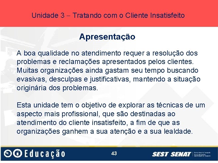 Unidade 3 Tratando com o Cliente Insatisfeito Apresentação A boa qualidade no atendimento requer