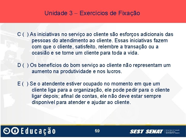 Unidade 3 Exercícios de Fixação C ( ) As iniciativas no serviço ao cliente