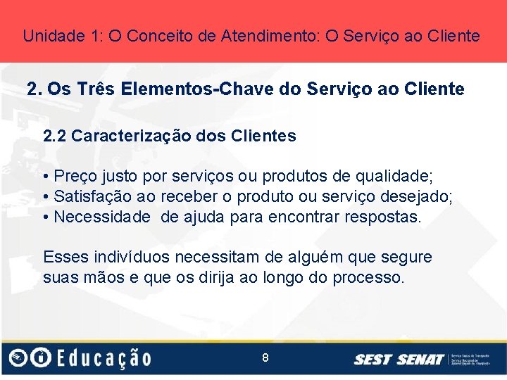Unidade 1: O Conceito de Atendimento: O Serviço ao Cliente 2. Os Três Elementos-Chave