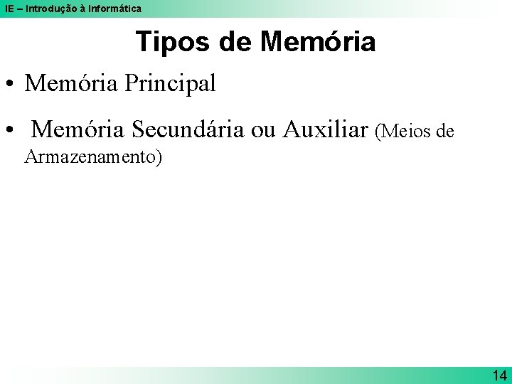 IE – Introdução à Informática Tipos de Memória • Memória Principal • Memória Secundária IE – Introdução à Informática Tipos de Memória • Memória Principal • Memória Secundária