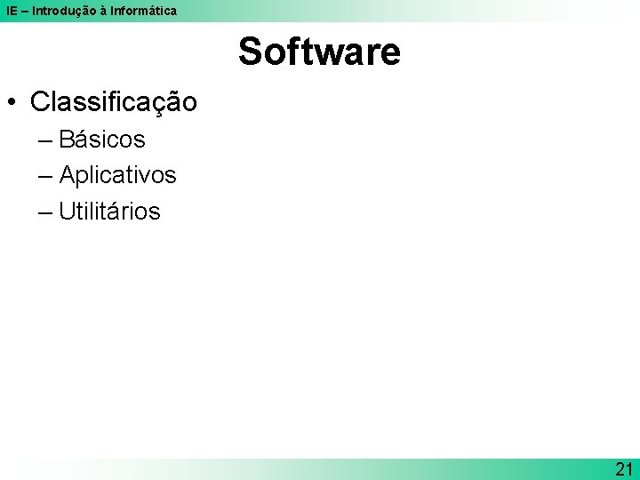 IE – Introdução à Informática Software • Classificação – Básicos – Aplicativos – Utilitários