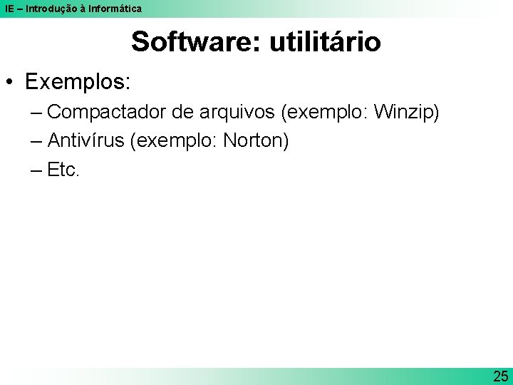 IE – Introdução à Informática Software: utilitário • Exemplos: – Compactador de arquivos (exemplo: