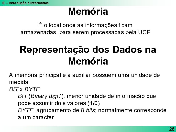 IE – Introdução à Informática Memória É o local onde as informações ficam armazenadas,