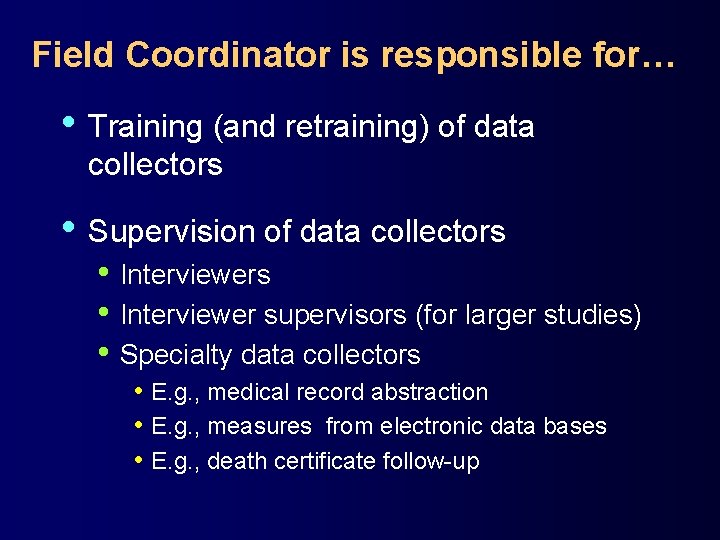 Field Coordinator is responsible for… • Training (and retraining) of data collectors • Supervision