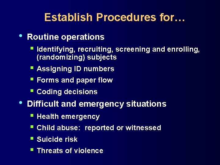 Establish Procedures for… • Routine operations § Identifying, recruiting, screening and enrolling, (randomizing) subjects