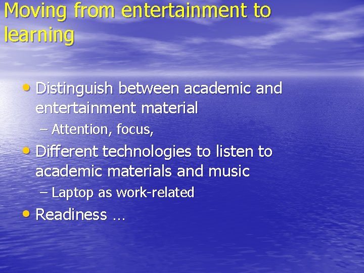 Moving from entertainment to learning • Distinguish between academic and entertainment material – Attention,
